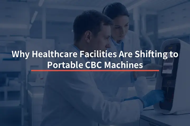 Why Healthcare Facilities Are Shifting to Portable CBC Machines