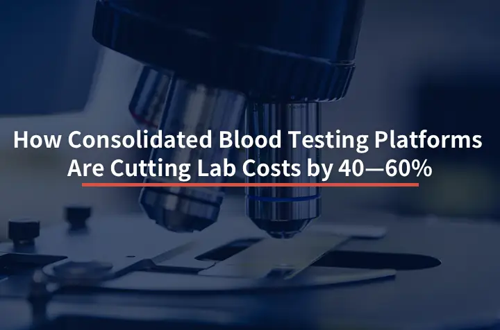 How Consolidated Blood Testing Platforms Are Cutting Lab Costs by 40—60%