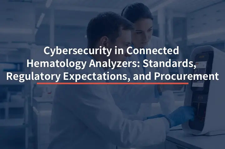 Cybersecurity in Connected Hematology Analyzers: Standards, Regulatory Expectations, and Procurement Best Practices
