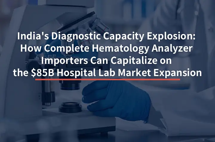 India’s Diagnostic Capacity Explosion: How Complete Hematology Analyzer Importers Can Capitalize on the $85B Hospital Lab Market Expansion