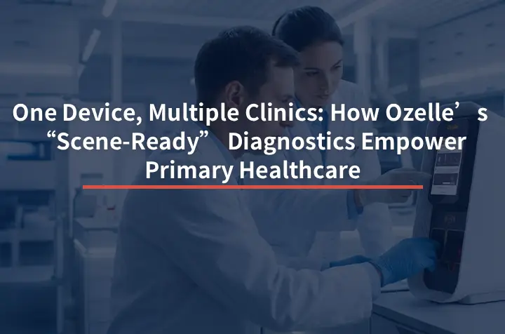 One Device, Multiple Clinics: How Ozelle’s “Scene-Ready” Diagnostics Empower Primary Healthcare