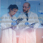 What to Evaluate Before Buying Hematology Equipment for a Clinical Laboratory