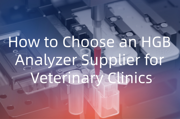 How to Choose an HGB Analyzer Supplier for Veterinary Clinics